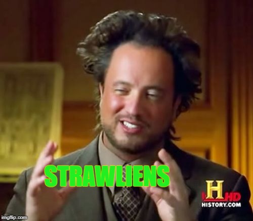 Ancient Strawliens | STRAWLIENS | image tagged in memes,ancient aliens,straws,aliens | made w/ Imgflip meme maker