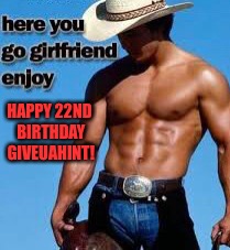 To a sweetheart who I hope to get to know better! Have a great day girlie! | HAPPY 22ND BIRTHDAY GIVEUAHINT! | image tagged in cowboy,happy birthday,giveuahint | made w/ Imgflip meme maker