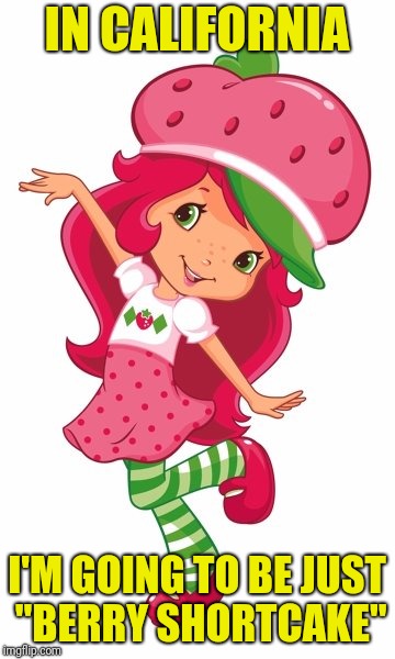 Berry Shortcake | IN CALIFORNIA; I'M GOING TO BE JUST "BERRY SHORTCAKE" | image tagged in strawberry shortcake,straw,straws | made w/ Imgflip meme maker