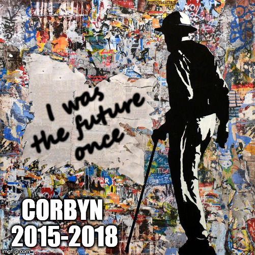 Corbyn - I was the future once | I was the future once; CORBYN 2015-2018 | image tagged in corbyn eww,party of haters,communist socialist,momentum students,anti-semite and a racist,wearecorbyn | made w/ Imgflip meme maker