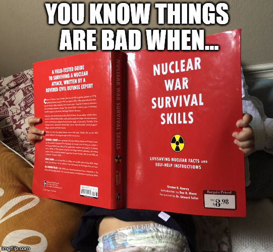 YOU KNOW THINGS ARE BAD WHEN... | image tagged in nuke baby | made w/ Imgflip meme maker
