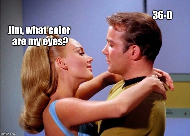 36-D; Jim, what color are my eyes? | image tagged in star trek,captain kirk | made w/ Imgflip meme maker