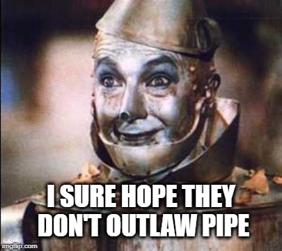 I SURE HOPE THEY DON'T OUTLAW PIPE | image tagged in wizard of oz,pipe,straws,california,stupidity,simba shadowy place | made w/ Imgflip meme maker