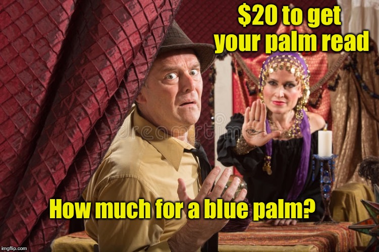 Didn’t see that coming  | $20 to get your palm read; How much for a blue palm? | image tagged in funny memes,fortune teller,hilarious | made w/ Imgflip meme maker