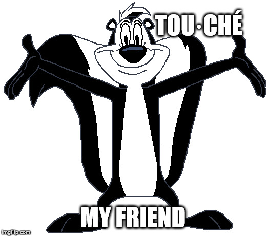 TOU·CHÉ MY FRIEND | made w/ Imgflip meme maker