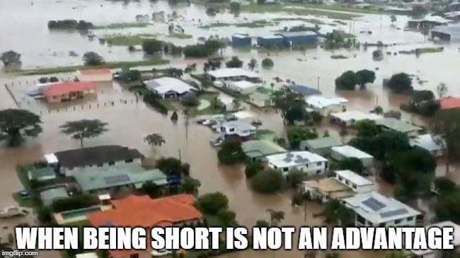 if a flood comes short people are going to die first inspired by giveuahint | WHEN BEING SHORT IS NOT AN ADVANTAGE | image tagged in memes,funny,ssby,giveuahint | made w/ Imgflip meme maker