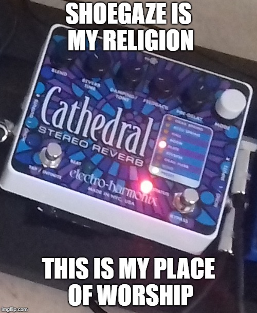 Shoegaze religion | SHOEGAZE IS MY RELIGION; THIS IS MY PLACE OF WORSHIP | image tagged in shoegaze,shoegaze memes,shoegaze meme,shoegazing,shoegaze pedal,shoegazer | made w/ Imgflip meme maker