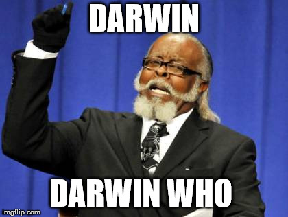 Too Damn High Meme | DARWIN; DARWIN WHO | image tagged in memes,too damn high | made w/ Imgflip meme maker