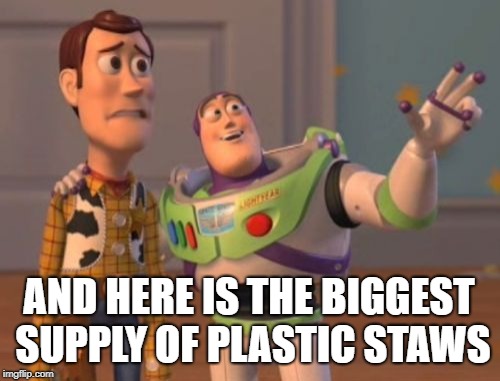 X, X Everywhere | AND HERE IS THE BIGGEST SUPPLY OF PLASTIC STAWS | image tagged in memes,x x everywhere | made w/ Imgflip meme maker