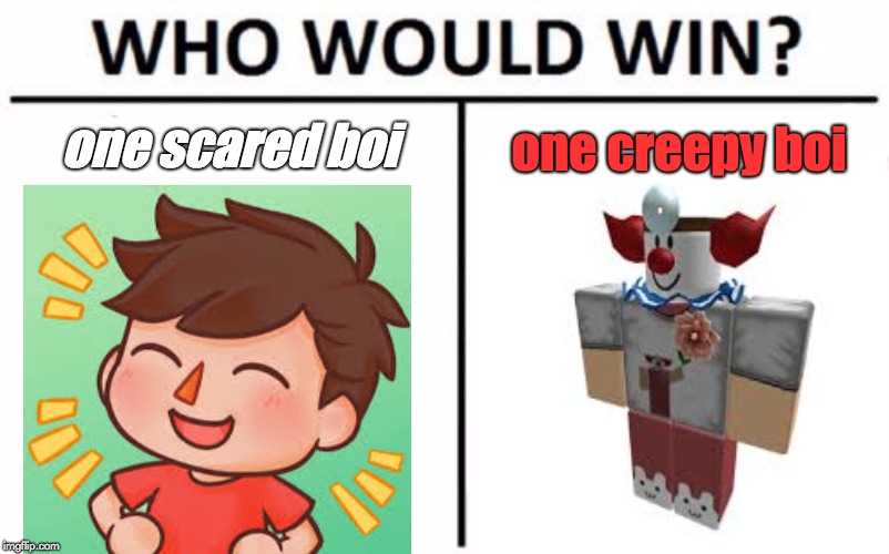 Who Would Win? | one scared boi; one creepy boi | image tagged in memes,who would win | made w/ Imgflip meme maker