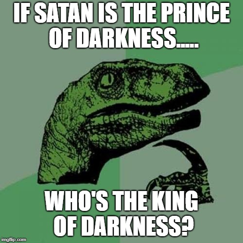 Philosoraptor Meme | IF SATAN IS THE PRINCE OF DARKNESS..... WHO'S THE KING OF DARKNESS? | image tagged in memes,philosoraptor | made w/ Imgflip meme maker