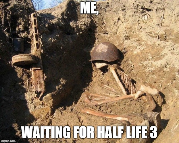 ME, WAITING FOR HALF LIFE 3 | image tagged in half life 3 | made w/ Imgflip meme maker