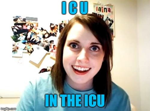Overly Attached Girlfriend Meme | I C U IN THE ICU | image tagged in memes,overly attached girlfriend | made w/ Imgflip meme maker