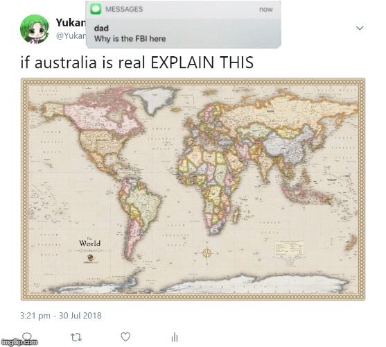 Australia Fake Confirmed | image tagged in australia,fake australia,flat earthers,why is the fbi here,dad | made w/ Imgflip meme maker