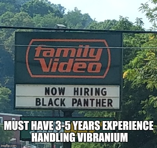 I need to apply to this... | MUST HAVE 3-5 YEARS EXPERIENCE HANDLING VIBRANIUM | image tagged in black panther,job interview | made w/ Imgflip meme maker