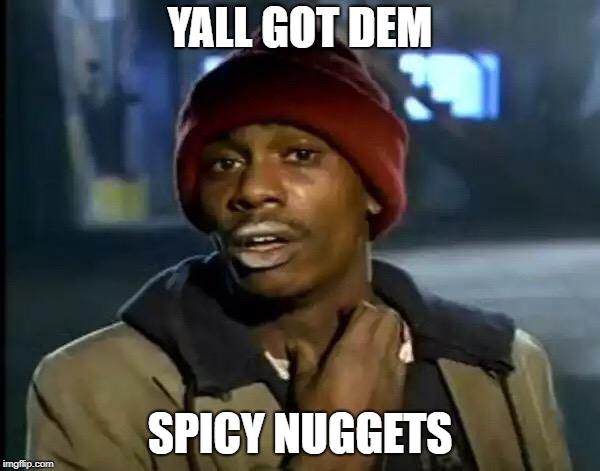 Y'all Got Any More Of That | YALL GOT DEM; SPICY NUGGETS | image tagged in memes,y'all got any more of that | made w/ Imgflip meme maker