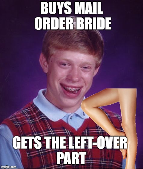 BUYS MAIL ORDER BRIDE GETS THE LEFT-OVER PART | made w/ Imgflip meme maker