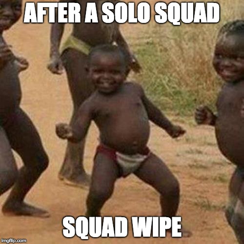 Third World Success Kid | AFTER A SOLO SQUAD; SQUAD WIPE | image tagged in memes,third world success kid | made w/ Imgflip meme maker