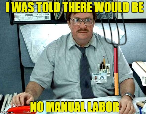 I WAS TOLD THERE WOULD BE NO MANUAL LABOR | made w/ Imgflip meme maker