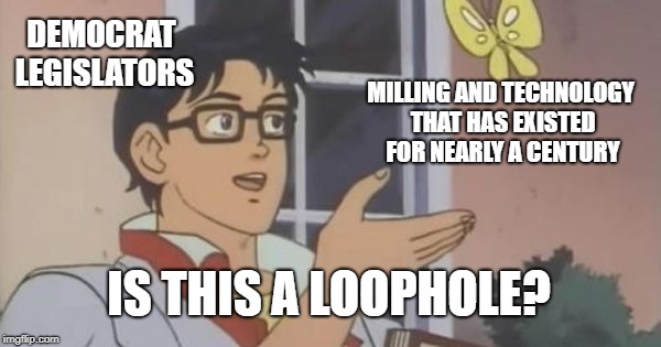 Is This a Pigeon | DEMOCRAT LEGISLATORS; MILLING AND TECHNOLOGY THAT HAS EXISTED FOR NEARLY A CENTURY; IS THIS A LOOPHOLE? | image tagged in is this a pigeon | made w/ Imgflip meme maker