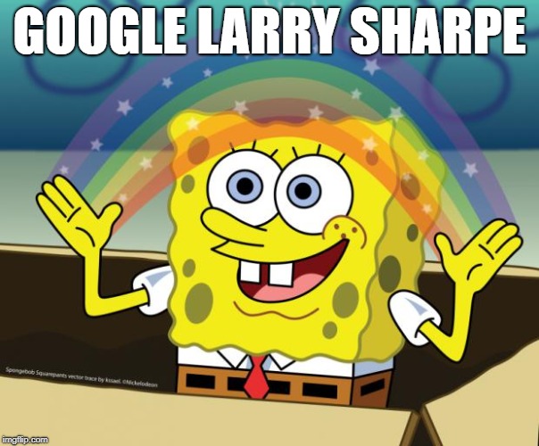 Google Larry Sharpe #Sharpe4Gov | GOOGLE LARRY SHARPE | image tagged in sponge bob imagination,larry sharpe,libertarian,new york,andrew cuomo | made w/ Imgflip meme maker