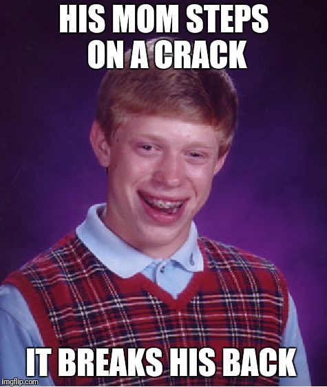 Bad Luck Brian Meme | HIS MOM STEPS ON A CRACK IT BREAKS HIS BACK | image tagged in memes,bad luck brian | made w/ Imgflip meme maker