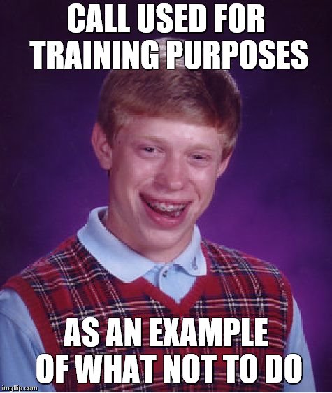 Bad Luck Brian Meme | CALL USED FOR TRAINING PURPOSES AS AN EXAMPLE OF WHAT NOT TO DO | image tagged in memes,bad luck brian | made w/ Imgflip meme maker