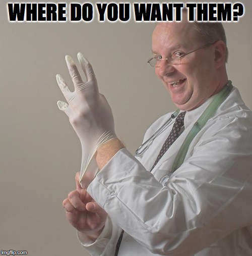 Insane Doctor | WHERE DO YOU WANT THEM? | image tagged in insane doctor | made w/ Imgflip meme maker