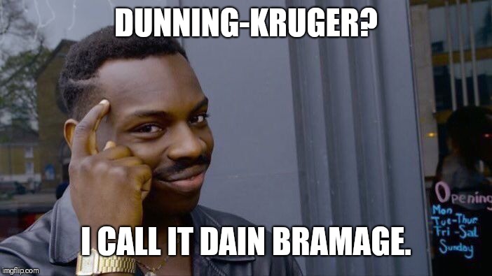 Roll Safe Think About It | DUNNING-KRUGER? I CALL IT DAIN BRAMAGE. | image tagged in memes,roll safe think about it | made w/ Imgflip meme maker