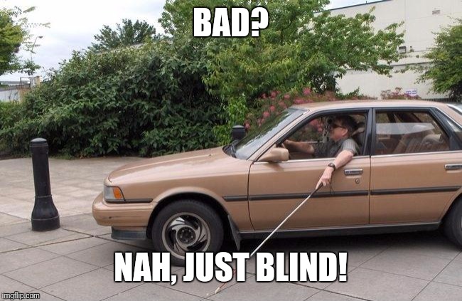 BAD? NAH, JUST BLIND! | made w/ Imgflip meme maker