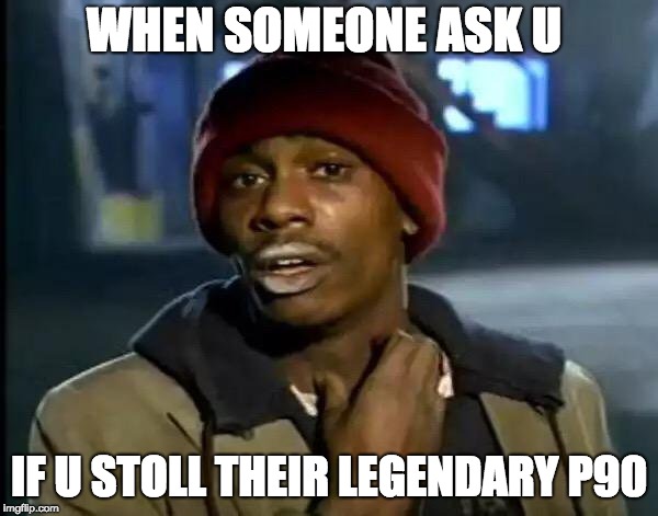 Y'all Got Any More Of That | WHEN SOMEONE ASK U; IF U STOLL THEIR LEGENDARY P90 | image tagged in memes,y'all got any more of that | made w/ Imgflip meme maker
