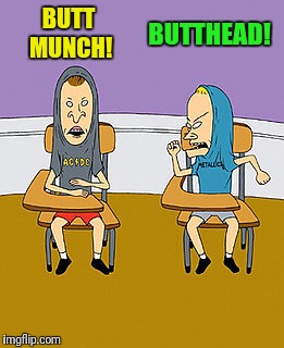 BUTT MUNCH! BUTTHEAD! | made w/ Imgflip meme maker