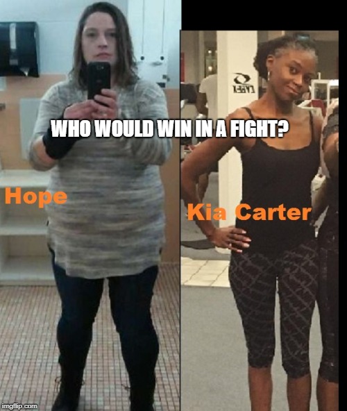 Hope vs Kia Carter | WHO WOULD WIN IN A FIGHT? | image tagged in white woman,thick | made w/ Imgflip meme maker