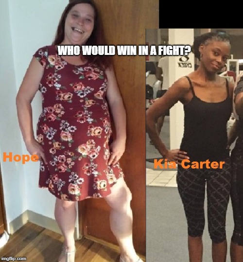 Hope vs Kia Carter | WHO WOULD WIN IN A FIGHT? | image tagged in big calves,white woman | made w/ Imgflip meme maker