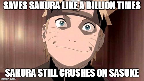 Naruto | SAVES SAKURA LIKE A BILLION TIMES; SAKURA STILL CRUSHES ON SASUKE | image tagged in naruto | made w/ Imgflip meme maker