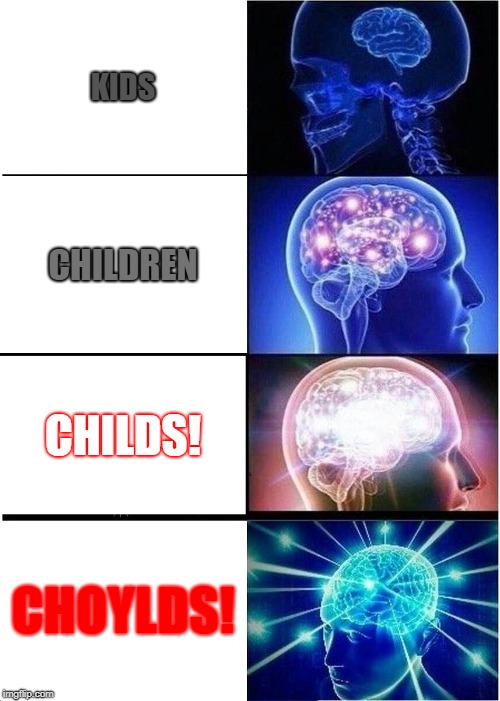 Expanding Brain Meme | KIDS; CHILDREN; CHILDS! CHOYLDS! | image tagged in memes,expanding brain | made w/ Imgflip meme maker
