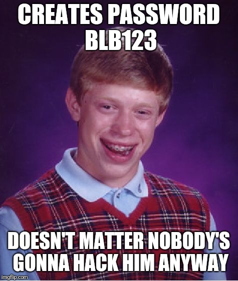 Bad Luck Brian Meme | CREATES PASSWORD BLB123 DOESN'T MATTER NOBODY'S GONNA HACK HIM ANYWAY | image tagged in memes,bad luck brian | made w/ Imgflip meme maker