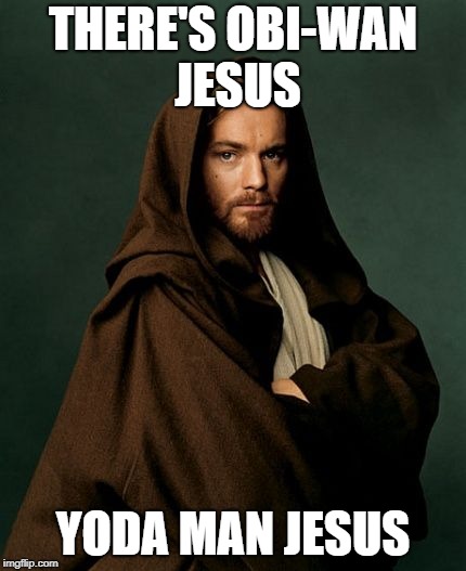 Jesus Obi Wan Kenobi | THERE'S OBI-WAN JESUS; YODA MAN JESUS | image tagged in jesus obi wan kenobi | made w/ Imgflip meme maker