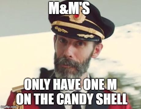 Captain Obvious | M&M'S; ONLY HAVE ONE M ON THE CANDY SHELL | image tagged in captain obvious | made w/ Imgflip meme maker