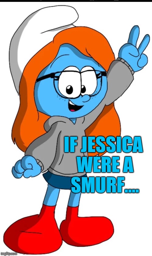 Watch out Smurfette lol  | IF JESSICA WERE A SMURF.... | image tagged in jessica_,jbmemegeek | made w/ Imgflip meme maker