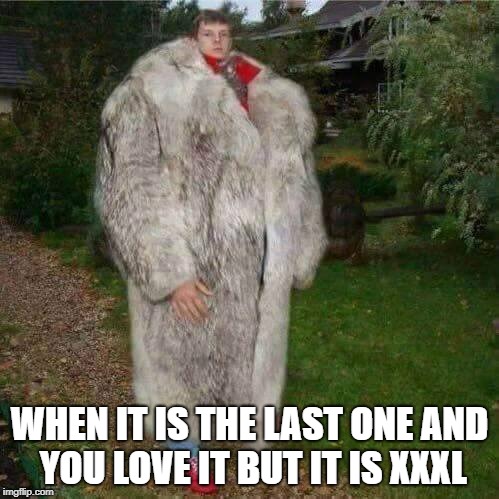 WHEN IT IS THE LAST ONE AND YOU LOVE IT BUT IT IS XXXL | image tagged in jakelolo | made w/ Imgflip meme maker