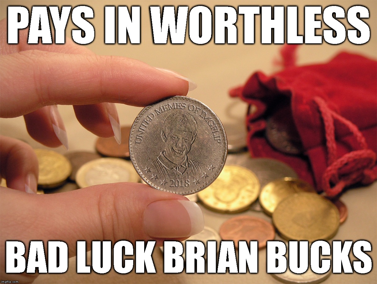 PAYS IN WORTHLESS BAD LUCK BRIAN BUCKS | made w/ Imgflip meme maker