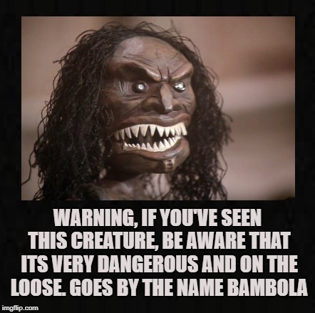 African Bambola | WARNING, IF YOU'VE SEEN THIS CREATURE, BE AWARE THAT ITS VERY DANGEROUS AND ON THE LOOSE. GOES BY THE NAME BAMBOLA | image tagged in trilogy of terror,bambola,doll,cursed,spear,horror | made w/ Imgflip meme maker