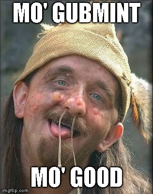 Stupid Hobo | MO' GUBMINT MO' GOOD | image tagged in stupid hobo | made w/ Imgflip meme maker