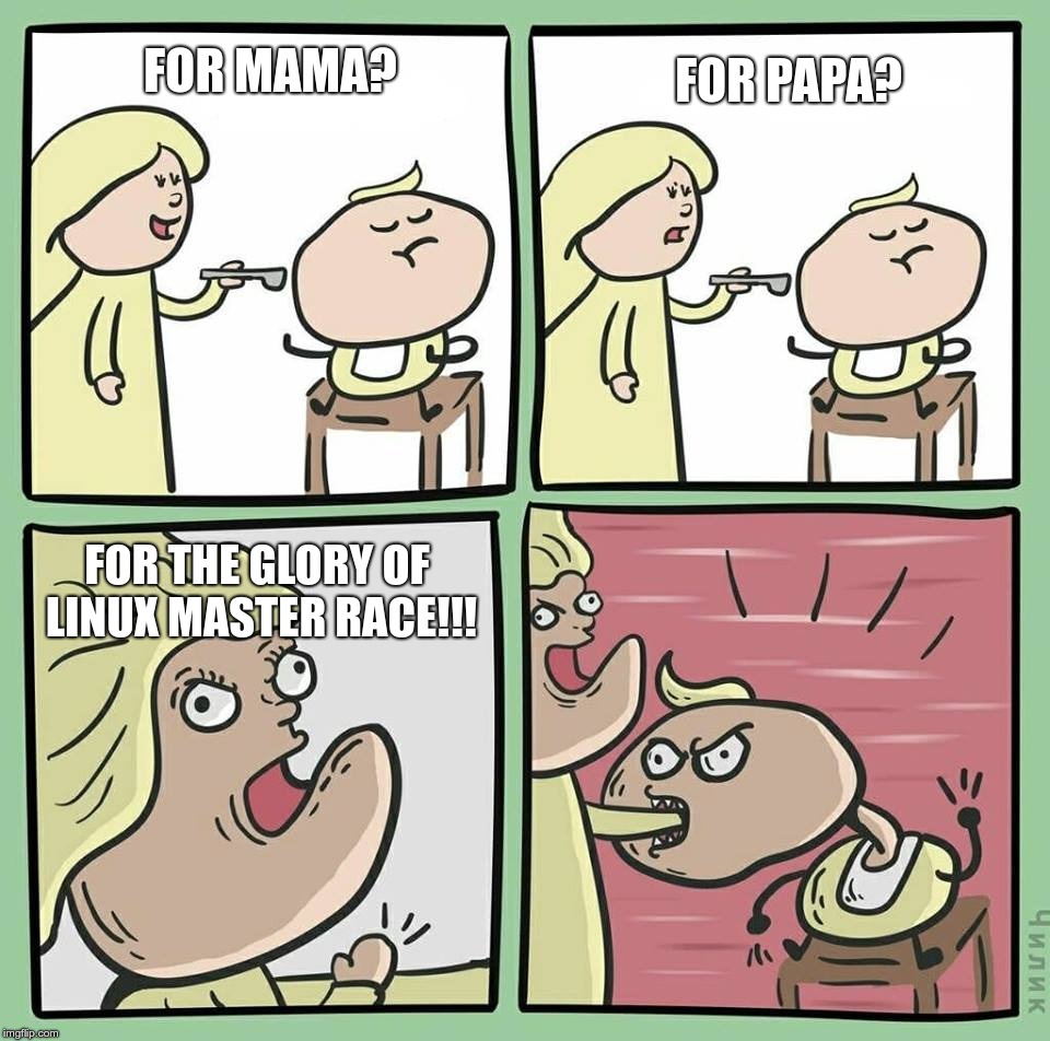 for the glory of * | FOR PAPA? FOR MAMA? FOR THE GLORY OF LINUX MASTER RACE!!! | image tagged in for the glory of | made w/ Imgflip meme maker