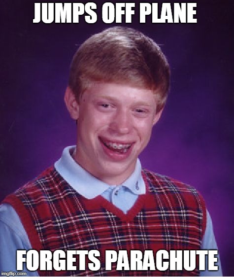 Bad Luck Brian Meme | JUMPS OFF PLANE; FORGETS PARACHUTE | image tagged in memes,bad luck brian | made w/ Imgflip meme maker