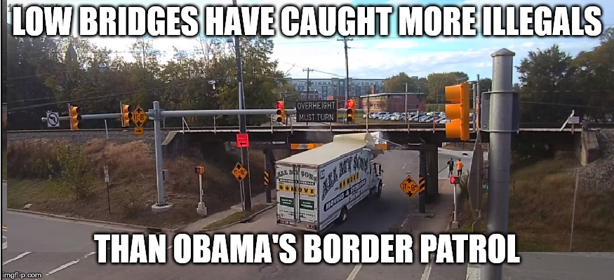 LOW BRIDGES HAVE CAUGHT MORE ILLEGALS; THAN OBAMA'S BORDER PATROL | made w/ Imgflip meme maker