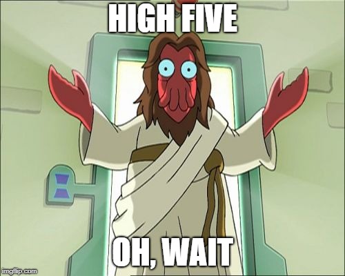 Zoidberg Jesus | HIGH FIVE; OH, WAIT | image tagged in memes,zoidberg jesus | made w/ Imgflip meme maker
