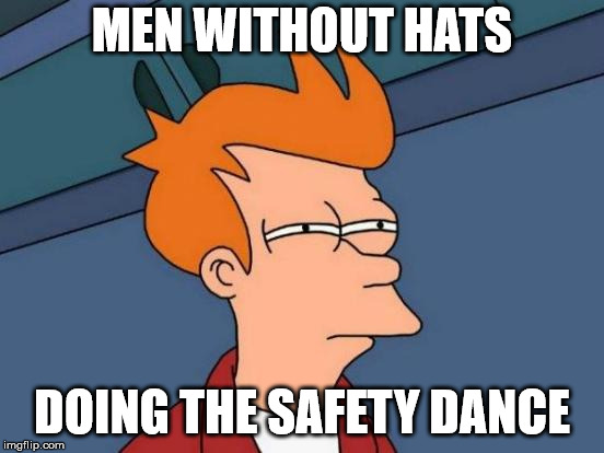 Futurama Fry Meme | MEN WITHOUT HATS DOING THE SAFETY DANCE | image tagged in memes,futurama fry | made w/ Imgflip meme maker