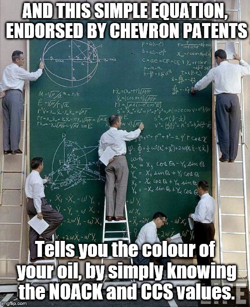 science | AND THIS SIMPLE EQUATION, ENDORSED BY CHEVRON PATENTS; Tells you the colour of your oil, by simply knowing the NOACK and CCS values. | image tagged in science | made w/ Imgflip meme maker